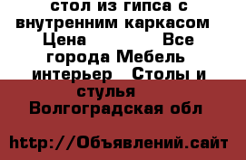 стол из гипса с внутренним каркасом › Цена ­ 21 000 - Все города Мебель, интерьер » Столы и стулья   . Волгоградская обл.